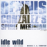 Dennis González's Spirit Meridian - idle wild