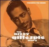 Dizzy Gillespie - Dizzy Gillespie Story: Disc Two - Things to come