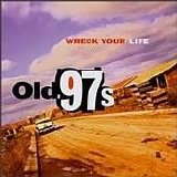 Old 97's - Wreck Your Life