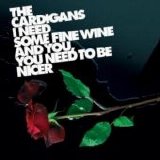 The Cardigans - I Need Some Fine Wine and You, You Need to Be Nicer