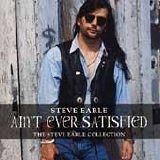 Earle, Steve - Ain't Ever Satisfied