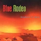 Blue Rodeo - Nowhere To Here