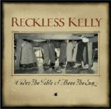 Reckless Kelly - Under the table and above the sun