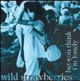 Wild Strawberries - Bet You Think I'm Lonely