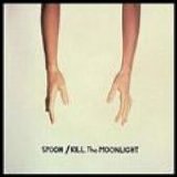 Spoon - Kill The Moonlight