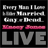 Kacey Jones - Every Man I Love Is Either Married Gay Or Dead...Live