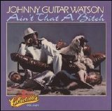 Johnny "Guitar" Watson - Ain't That a Bitch