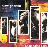 Slow Gherkin - Shed Some Skin