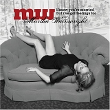 Martha Wainwright - I Know You're Married But I've Got Feelings Too