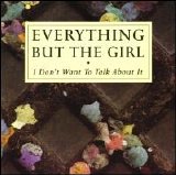 Everything But The Girl - I Don't Want To Talk About It [Single]