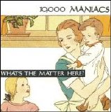 10,000 Maniacs - What's The Matter Here? [Single]