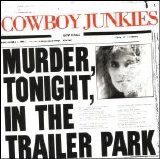 Cowboy Junkies - Murder, Tonight, In The Trailer Park [Single]
