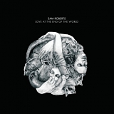 Sam Roberts - Love At The End Of The World