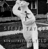Steve Taylor - Now the Truth Can Be Told