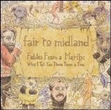 Fair to Midland - Fables From a Mayfly: What I Tell You Three Times Is True