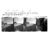 Blue Highway - Through the Window of a Train