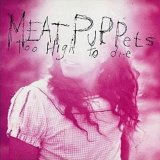 Meat Puppets - Too High To Die