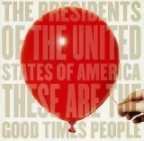 The Presidents Of The United States Of America - These Are The Good Times People