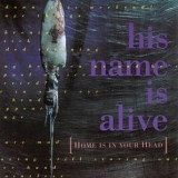 His Name Is Alive - Home Is in Your Head