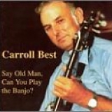 Carroll Best - Say Old Man, Can You Play the Banjo?