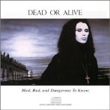 Dead or Alive - Mad, Bad, and Dangerous To Know.