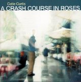 Curtis, Catie - A Crash Course In Roses