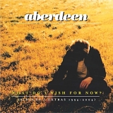 Aberdeen - What Do I Wish for Now: Singles 1994-2004