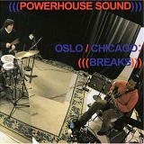 Powerhouse Sound - Oslo/Chicago: (((Breaks)))