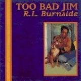 R.L. Burnside - Too Bad Jim