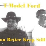 T-Model Ford - You Better Keep Still