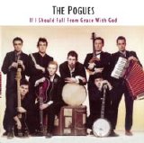 The Pogues - If I Should Fall From Grace With God