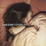 Arab Strap - Elephant Shoe