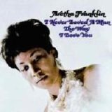 Aretha Franklin - I Never Loved A Man The Way I Love You - I Never Loved A Man The Way I - Aretha Franklin
