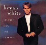 Bryan White - Between Now and Forever