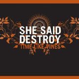 She Said Destroy - Time Like Vines
