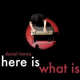 Daniel Lanois - Here Is What Is