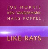 Morris Joe, Ken Vandermark, Hans Poppel - Like Rays