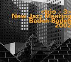 <trio x 3> - new jazz meeting baden-baden 2002