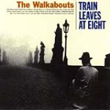 Walkabouts - Train Leaves At Eight