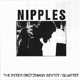 Brötzmann Peter Sextet & Quartet - Nipples
