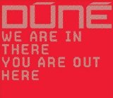 Dúné - We Are In There You Are Out Here