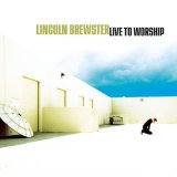 Lincoln Brewster - Live To Worship