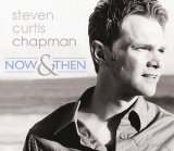 Steven Curtis Chapman - Now & Then
