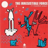 Irresistible Force - It's Tomorrow Already