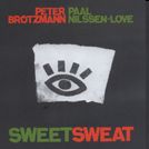 Brötzmann Peter Nilssen-Love Paal - Sweet Sweat