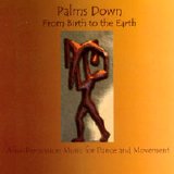 Palms Down - From Birth to the Earth/Afro-Percussion Music for Dance and Movement