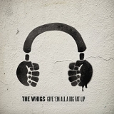 The Whigs - Give 'Em All A Big Fat Lip