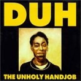 Duh - The Unholy Handjob
