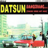 Datsun - Bangerang... (There Goes My Ass)