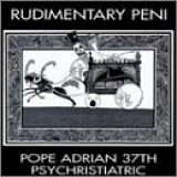Rudimentary Peni - Pope Adrian 37th Psychristiatric